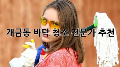 개금동 바닥 청소 전문가 추천