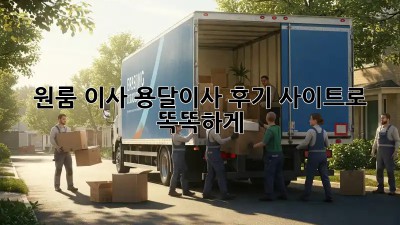 원룸 이사? 용달이사 후기 사이트로 똑똑하게!